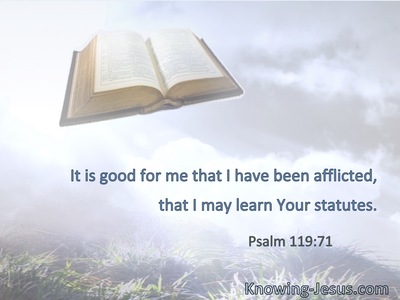 It is good for me that I have been afflicted, that I may learn Your statutes.